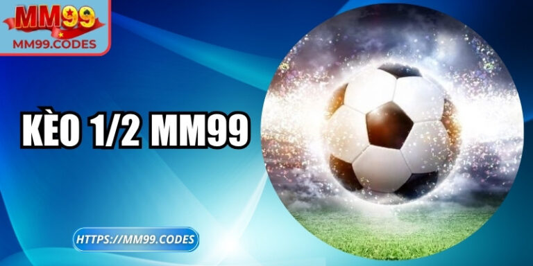 Kèo 1/2 MM99: Bản đồ chiến lược giành trọn lợi nhuận