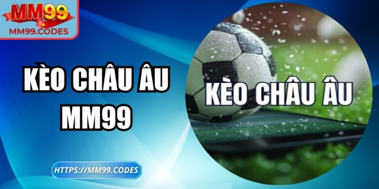 Kèo châu Âu MM99: Biến mỗi trận đấu thành cơ hội thắng lớn