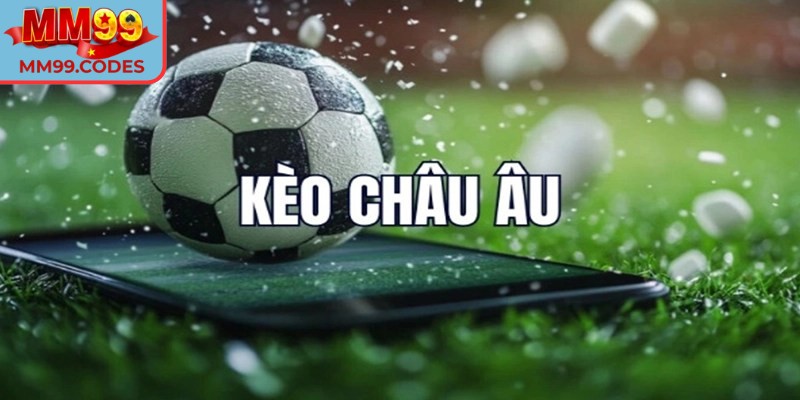 Kèo châu Âu MM99: Biến mỗi trận đấu thành cơ hội thắng lớn 1 Cái nhìn bao quát về Kèo châu Âu MM99