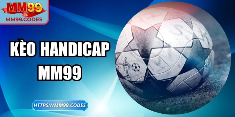 Kèo handicap MM99 – Chiến thuật tinh quái, lợi nhuận bất ngờ