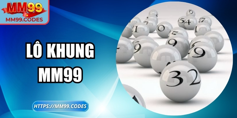Lô khung MM99 – Thử vận may và tối đa hóa phần thưởng