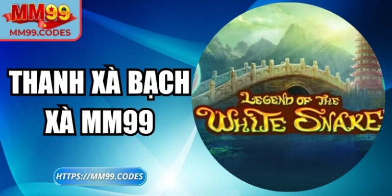 Thanh xà bạch xà MM99: Trải nghiệm vòng quay thần kỳ hấp dẫn