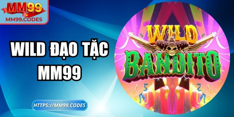 Wild đạo tặc MM99: Hành trình phiêu lưu đầy phần thưởng
